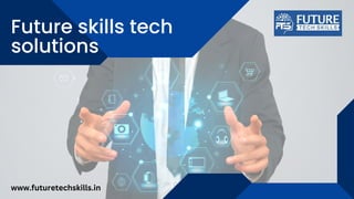 Future skills tech
solutions
www.futuretechskills.in
 