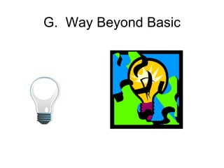 G. Way Beyond Basic