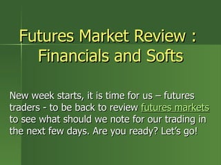 Futures Market Review :  Financials and Softs New week starts, it is time for us – futures traders - to be back to review  futures markets  to see what should we note for our trading in the next few days. Are you ready? Let’s go! 