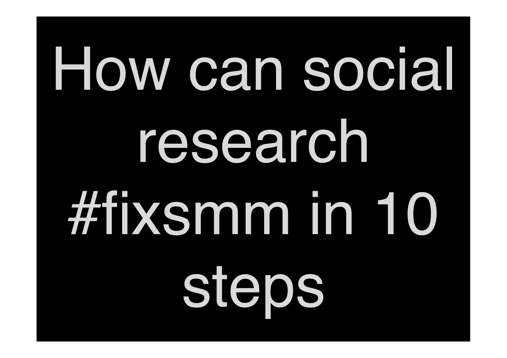 How can  
social research  
ﬁx smm  
in 10 steps!

 