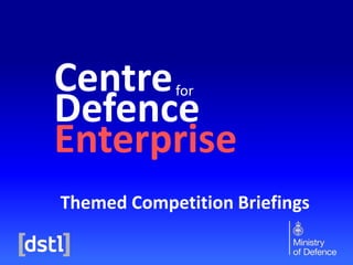 Centre
Defence
Enterprise
for
Themed Competition Briefings
 