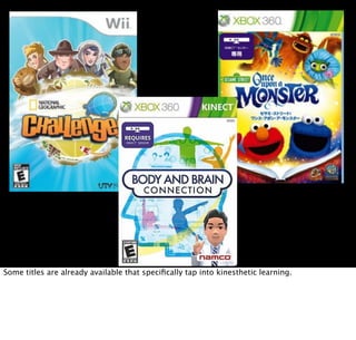 Some titles are already available that speciﬁcally tap into kinesthetic learning.
 