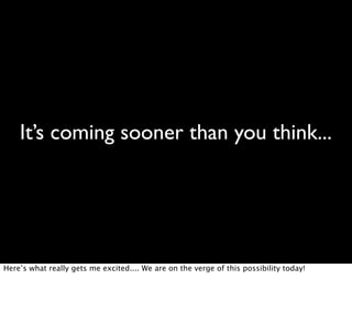 It’s coming sooner than you think...
Here’s what really gets me excited.... We are on the verge of this possibility today!
 