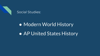 ● Modern World History
● AP United States History
Social Studies:
 