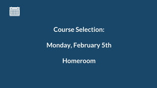 Course Selection:
Monday, February 5th
Homeroom
 