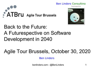 benlinders.com - @BenLinders 1
Ben Linders Consulting
Ben Linders
Back to the Future:
A Futurespective on Software
Development in 2040
Agile Tour Brussels, October 30, 2020
 