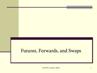 © 2018 Dr. N. Richie, UNCW 1
Futures, Forwards, and Swaps
 
