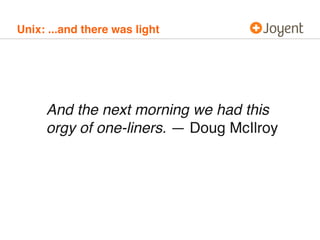 Unix: ...and there was light

And the next morning we had this
orgy of one-liners. — Doug McIlroy

 
