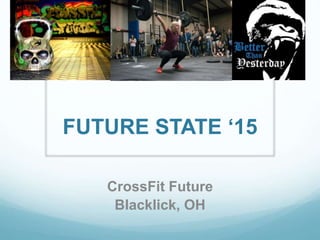 FUTURE STATE ‘15
CrossFit Future
Blacklick, OH
 