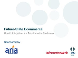 Future-State Ecommerce
Growth, Integration, and Transformation Challenges



Sponsored by
 