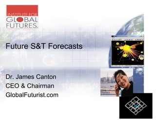 Future S&T Forecasts


Dr. James Canton
CEO & Chairman
GlobalFuturist.com
 