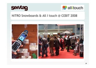 Showcase 1
NITRO Snowboards & All I touch @ CEBIT 2008




                                              28
 