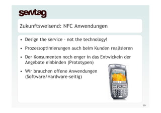 Zukunftsweisend: NFC Anwendungen

• Design the service – not the technology!
• Prozessoptimierungen auch beim Kunden reali...