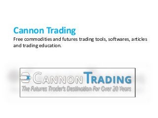 Cannon Trading
Free commodities and futures trading tools, softwares, articles
and trading education.
 