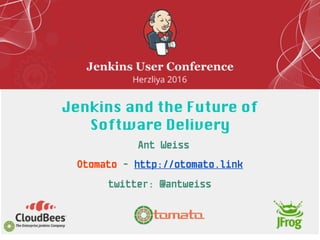Jenkins and the Future of
Software Delivery
Ant Weiss
twitter: @antweiss
Otomato - http://otomato.link
 