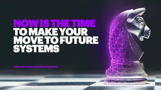 NOWISTHETIME
TOMAKEYOUR
MOVETOFUTURE
SYSTEMS
www.accenture.com/futuresystems
 