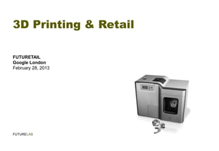 3D Printing & Retail

FUTURETAIL
Google London
February 28, 2013




FUTURELAB
 