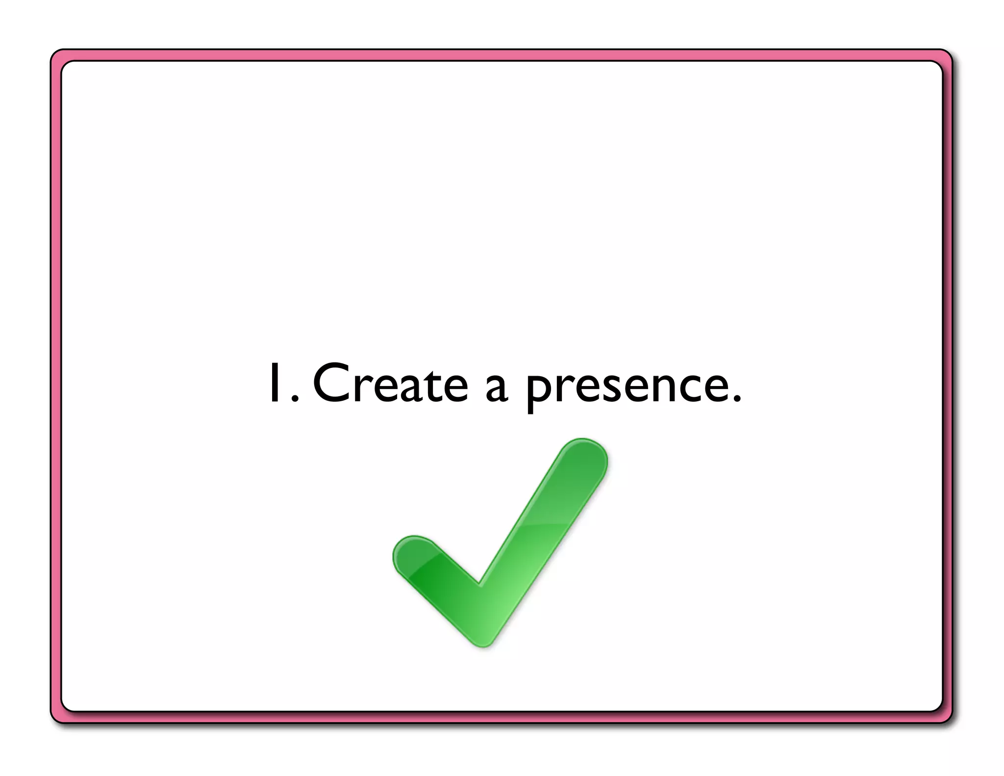 1. Create a presence.	

 