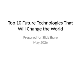 Top 10 Future Technologies That Will Revolutionize Our World by 2030 | PPTX