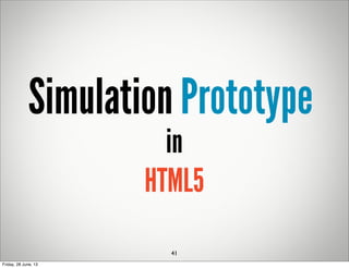 Simulation Prototype
in
HTML5
41
Friday, 28 June, 13
 