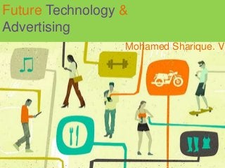 Future Technology &
Advertising
Mohamed Sharique. V
 