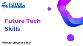 Future Tech
Skills
www.futuretechskills.in
 