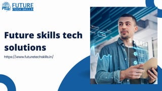 Future skills tech
solutions
https://www.futuretechskills.in/
 