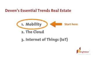 ©	
  BrightDoor	
  Systems,	
  Inc.	
  |	
  All	
  Rights	
  Reserved
Deven’s Essential Trends Real Estate
1. Mobility
2. The Cloud
3. Internet of Things (IoT)
Start	
  here
 