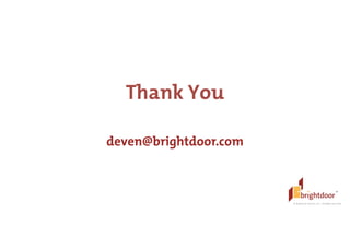©	
  BrightDoor	
  Systems,	
  Inc.	
  |	
  All	
  Rights	
  Reserved
Thank You
!
deven@brightdoor.com
 