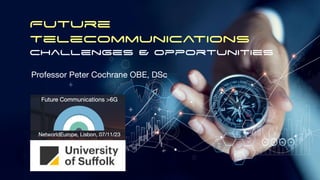 Future
Telecommunications
Challenges & opportunities
Professor Peter Cochrane OBE, DSc
 