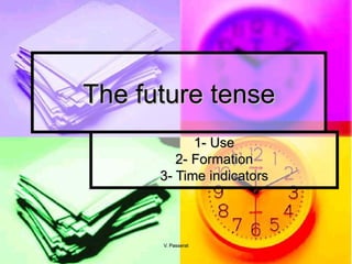 The future tense 1- Use 2- Formation 3- Time indicators 