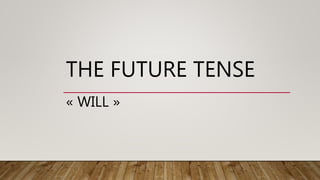 THE FUTURE TENSE
« WILL »
 