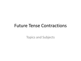 Future Tense Contractions
Topics and Subjects
 