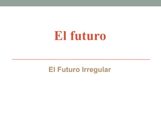 El futuro

El Futuro Irregular
 