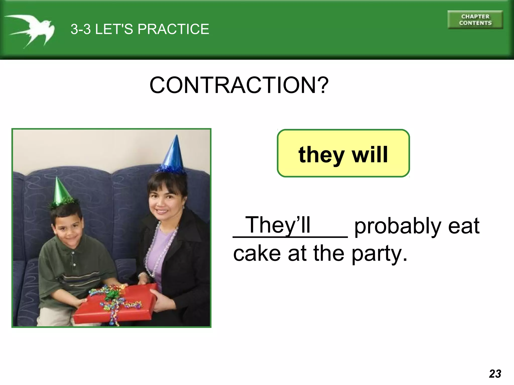 3-3 LET'S PRACTICE

CONTRACTION?
they will
They’ll
_________ probably eat
cake at the party.

23

 