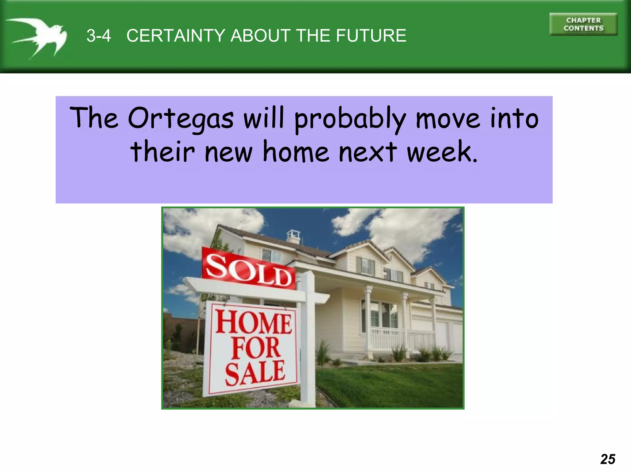 3-4 CERTAINTY ABOUT THE FUTURE

The Ortegas will probably move into
their new home next week.

25

 