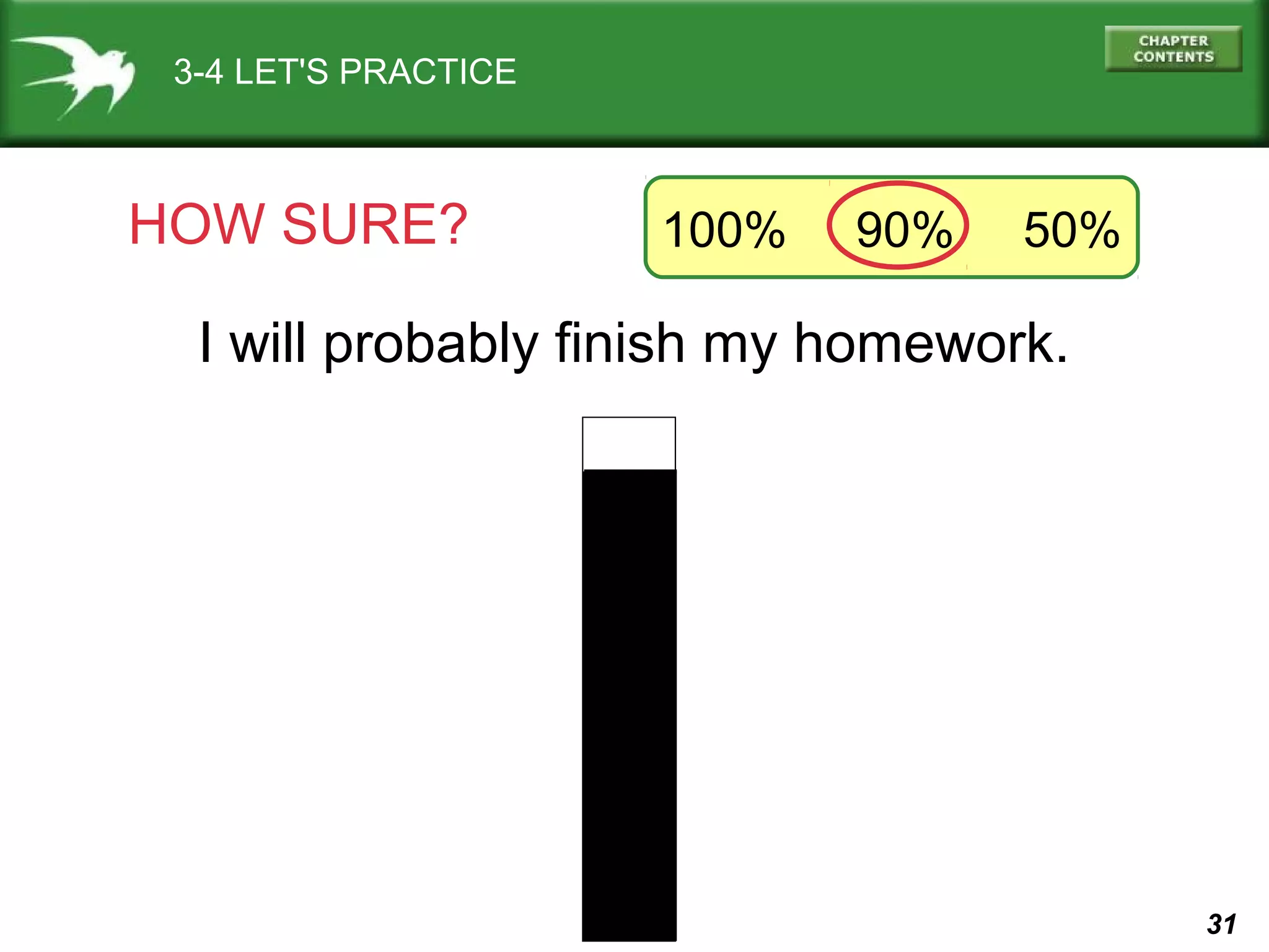 3-4 LET'S PRACTICE

HOW SURE?

100%

90%

50%

I will probably finish my homework.

31

 