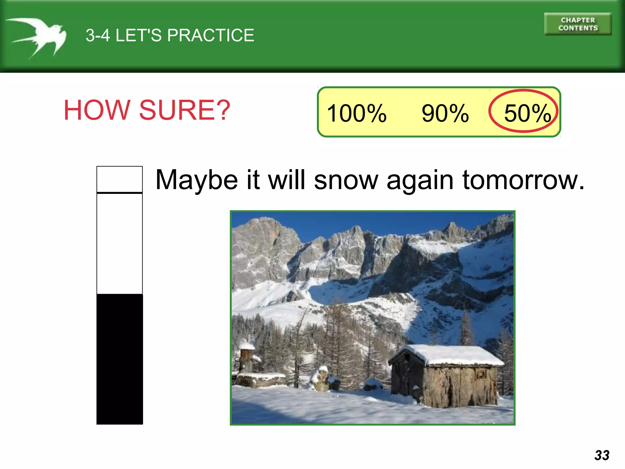 3-4 LET'S PRACTICE

HOW SURE?

100%

90%

50%

Maybe it will snow again tomorrow.

33

 