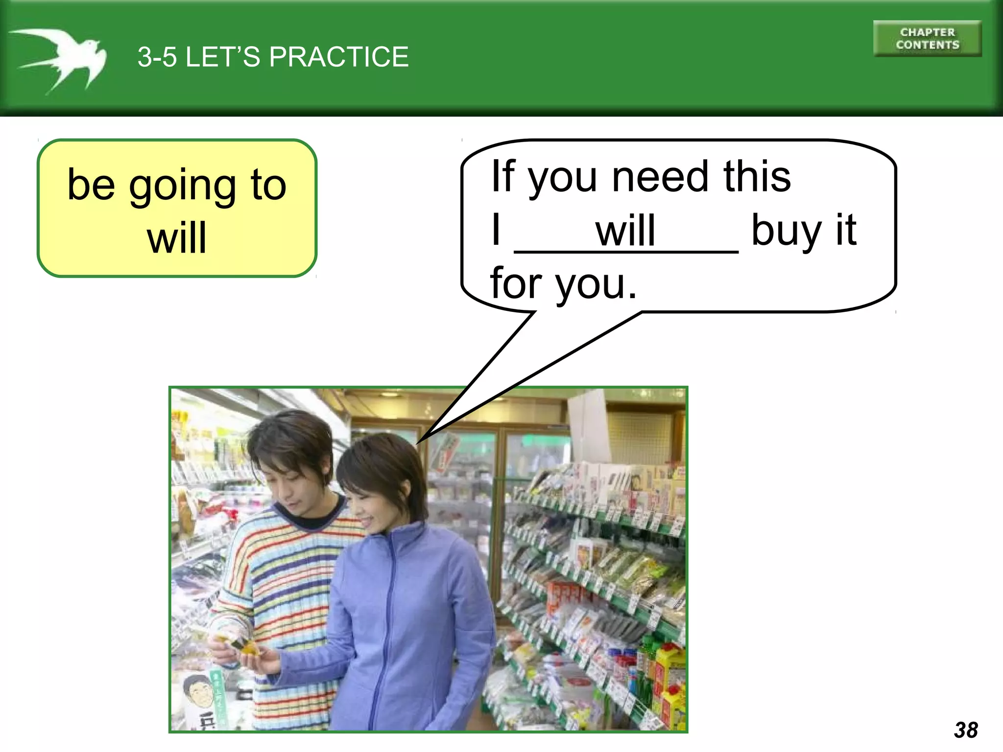 3-5 LET’S PRACTICE

be going to
will

If you need this
I _________ buy it
will
for you.

38

 