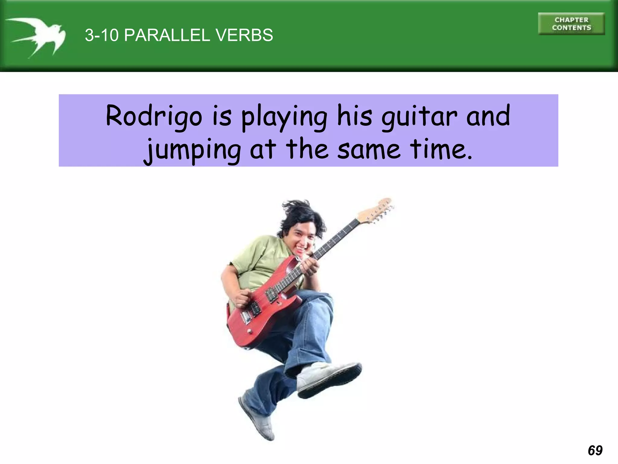 3-10 PARALLEL VERBS

Rodrigo is playing his guitar and
jumping at the same time.

69

 