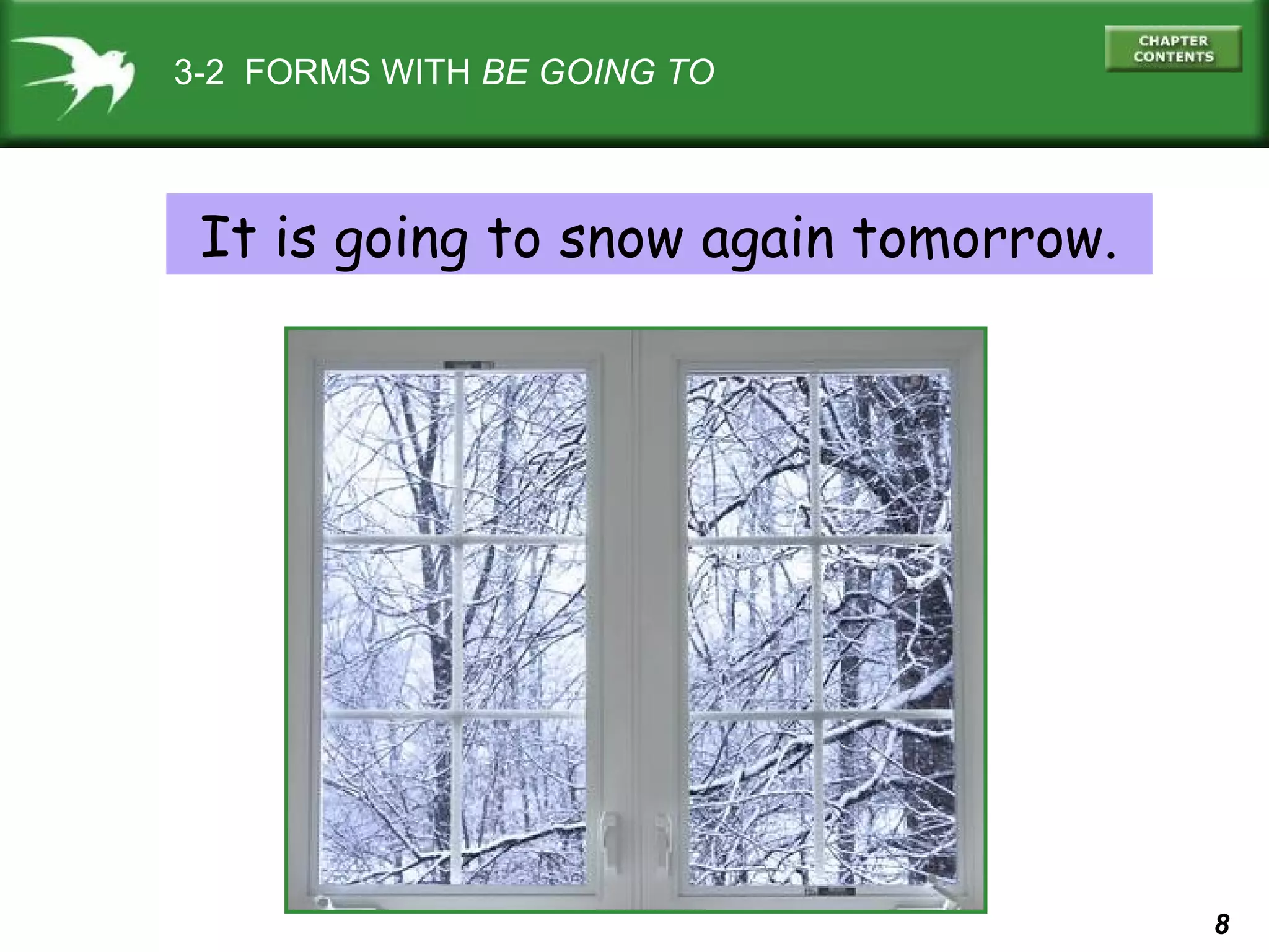 3-2 FORMS WITH BE GOING TO

It is going to snow again tomorrow.

8

 