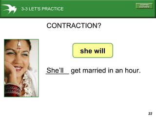3-3 LET'S PRACTICE

CONTRACTION?

she will
______ get married in an hour.
She’ll

22

 