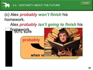 3-4 CERTAINTY ABOUT THE FUTURE

(c) Alex probably won’t finish his
homework.
Alex probably isn’t going to finish his
homework.
90% sure
probably

helping verb

when verb is negative

28

 