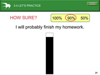 3-4 LET'S PRACTICE

HOW SURE?

100%

90%

50%

I will probably finish my homework.

31

 