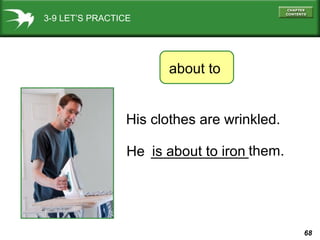 3-9 LET’S PRACTICE

about to
His clothes are wrinkled.
He is about to iron them.

68

 