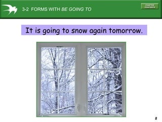 3-2 FORMS WITH BE GOING TO

It is going to snow again tomorrow.

8

 