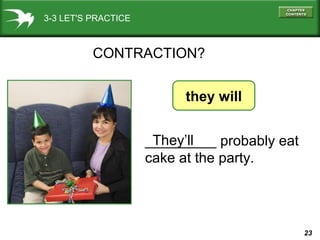 3-3 LET'S PRACTICE

CONTRACTION?
they will
They’ll
_________ probably eat
cake at the party.

23

 