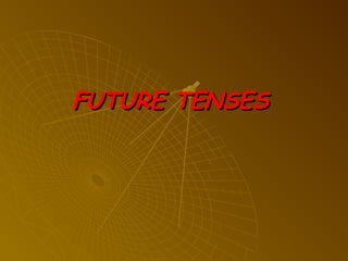 FUTURE TENSES
 