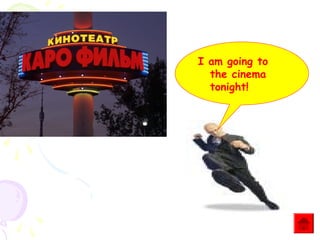 I am going to
the cinema
tonight!

 