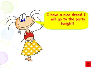 I have a nice dress! I
will go to the party
tonight!

 